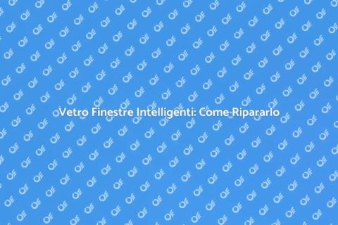Riparazione Vetro Finestre Intelligenti