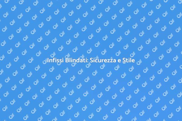 Sicurezza con Infissi Blindati