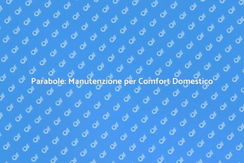 Manutenzione Parabole: Comfort Essenziale