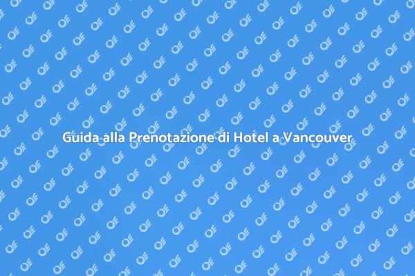 Hotel a Vancouver: Prenota il Tuo Soggiorno