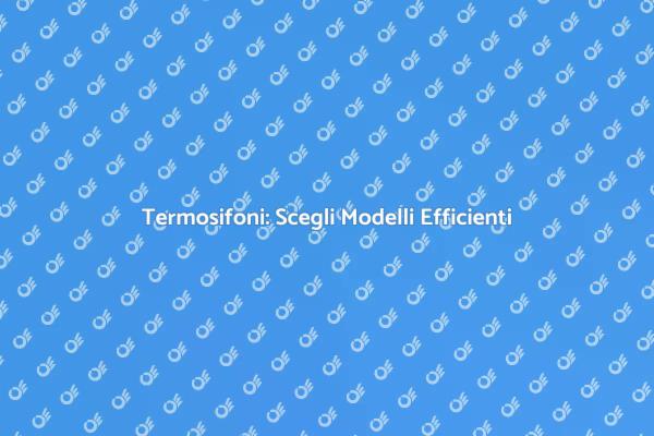 Termosifoni Efficienti: Scopri di Più
