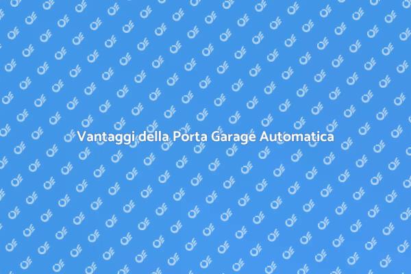 Porta Garage Automatica: Scopri i Vantaggi
