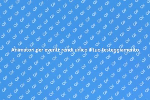 Noleggiare animatori per eventi speciali