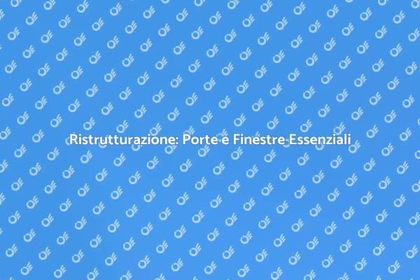 Porte e Finestre: Chiave della Ristrutturazione