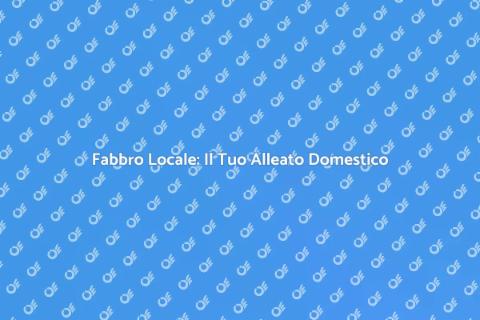 Fabbro Locale: Soluzioni per la Casa
