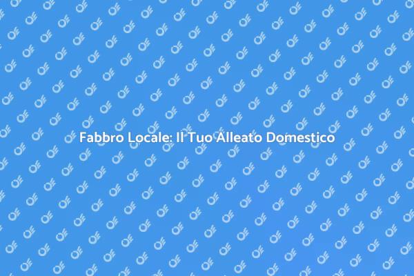 Fabbro Locale: Assistenza per la Casa