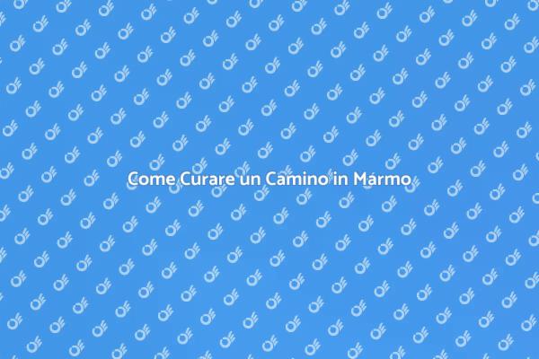 Cura e Manutenzione del Camino in Marmo