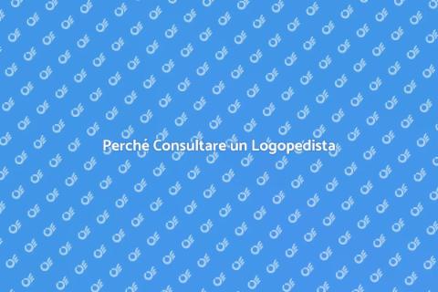 Rivolgersi a un Logopedista: Perché