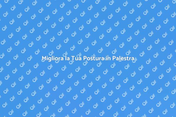 Postura Perfetta per Allenamenti Efficaci
