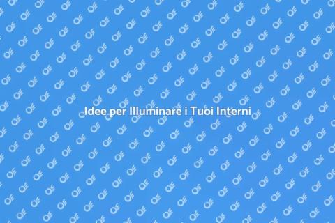 Illuminazione Interni: Trasforma il Tuo Spazio