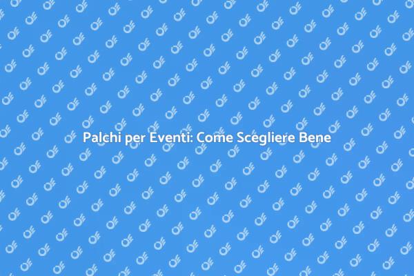 Scegli il Palco Perfetto per il Tuo Evento