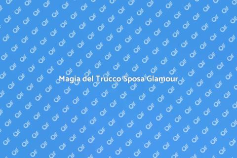 Trucco Sposa Glamour: Magia e Stile