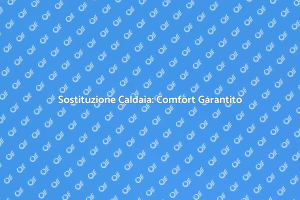 Sostituzione Caldaia: Scopri Come Fare