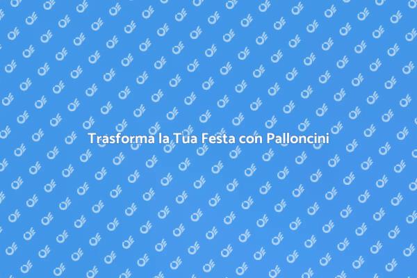 Palloncini Unici per Ogni Festa