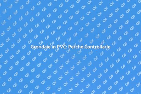 Revisione Grondaie in PVC: Importanza
