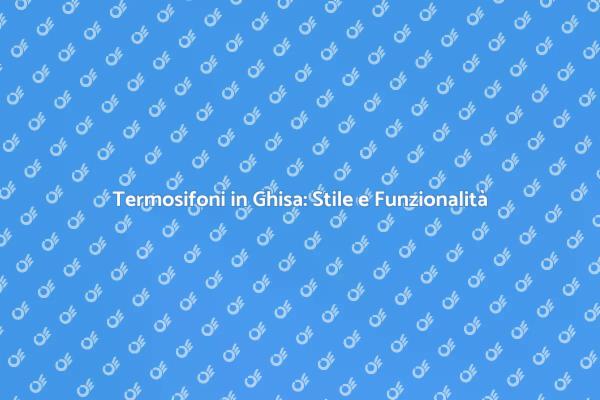 Termosifoni in Ghisa: Calore e Design