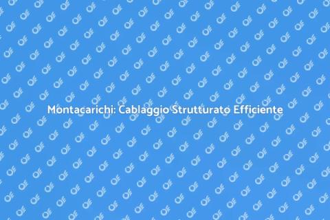 Cablaggio Strutturato per Montacarichi