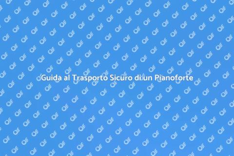 Trasportare un Pianoforte in Sicurezza