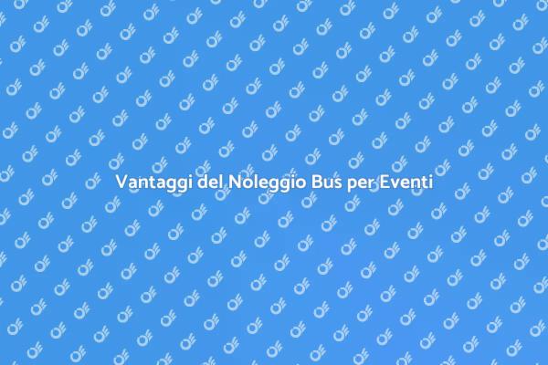 Noleggio Bus: Soluzione per Eventi
