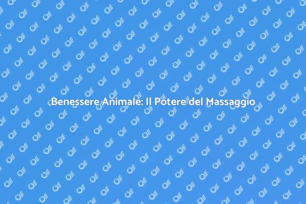 Massaggio: Salute e Felicità per il Tuo Animale