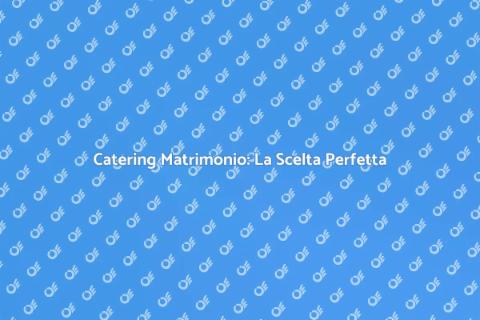 Catering Matrimoni: Esperienza Unica