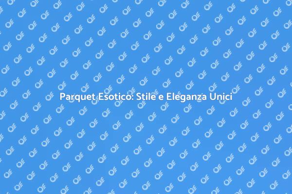Eleganza e Stile con Parquet Esotico