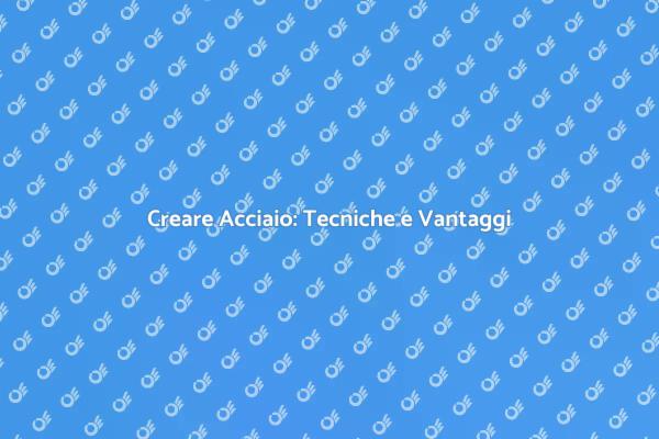 La Magia del Creare Acciaio