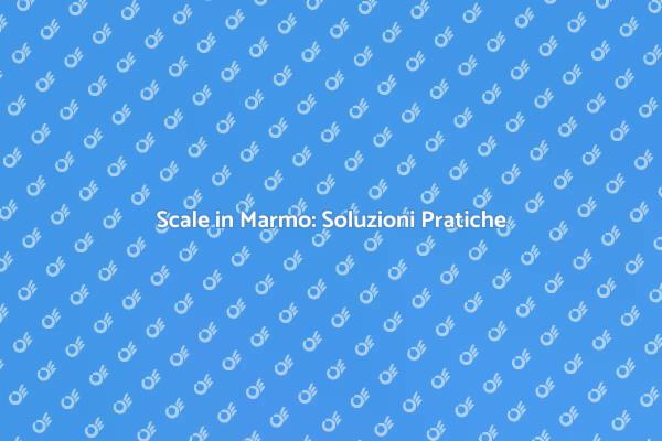 Comfort e Stile nelle Scale in Marmo