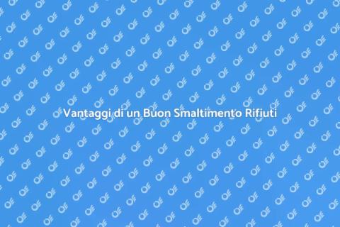 Smaltimento Rifiuti: Importanza e Vantaggi