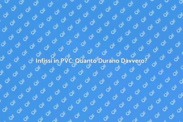 Infissi in PVC: Durata e Vantaggi