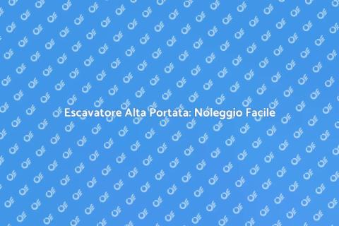 Noleggiare Escavatore Alta Portata