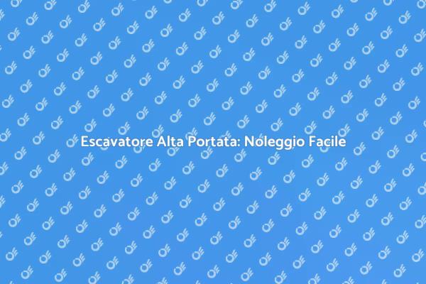 Escavatore ad Alta Portata in Noleggio