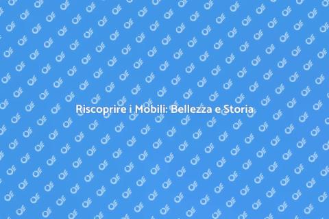 Ripristinare i Mobili: Arte e Storia