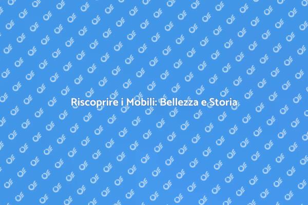 Ripristinare Mobili: Storia e Innovazione