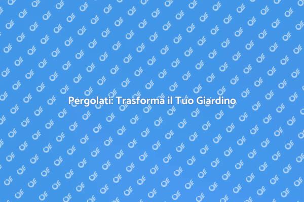 Pergolati: Il Tuo Spazio Verde