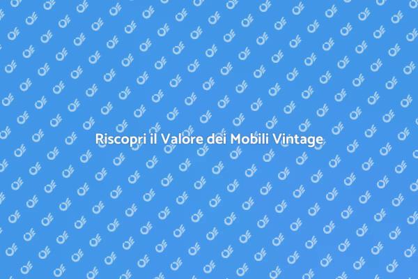 Valorizza i Tuoi Mobili Vintage Oggi!