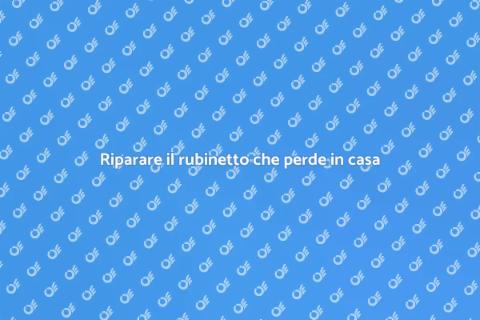 Risolvere perdita rubinetto in casa
