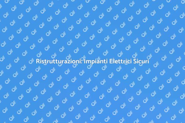 Sicurezza e Efficienza: Impianti Elettrici