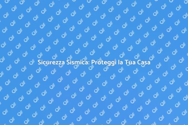 Ristrutturazioni per Sicurezza Sismica