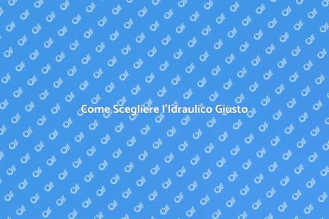 Assistenza Idraulico: Scegli il Meglio