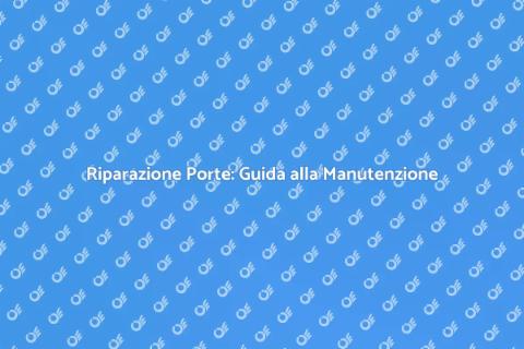Riparazione Porte: Soluzioni Efficaci