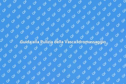 Pulire e Sanificare Vasca Idromassaggio