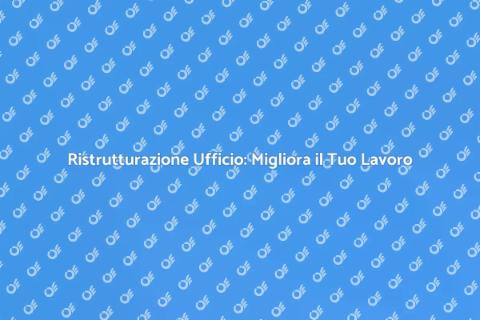Ristrutturare Ufficio: Trasforma il Tuo Spazio