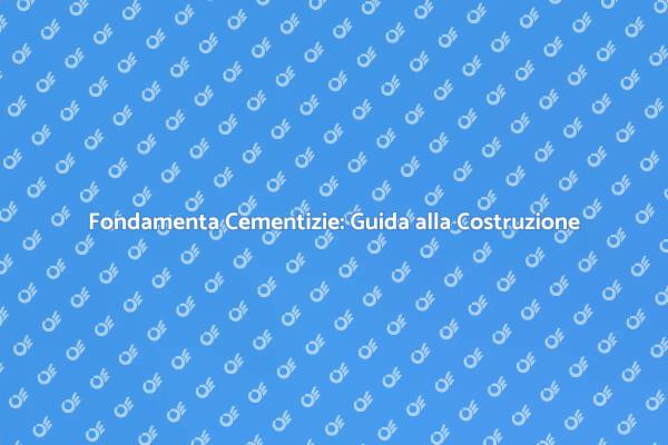 Costruire Fondamenta: Guida Completa