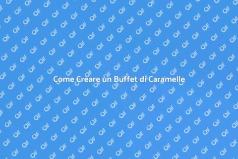 Buffet di Caramelle: Idee Originali