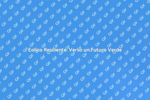 Resilienza Eolica: Futuro Sostenibile