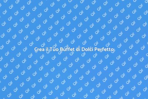 Buffet di Dolci: Crea un Capolavoro