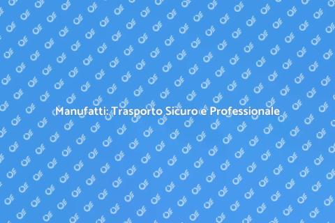 Trasporto Eccellente di Manufatti