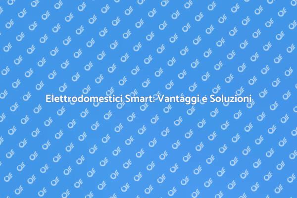 Elettrodomestici: La Rivoluzione Smart