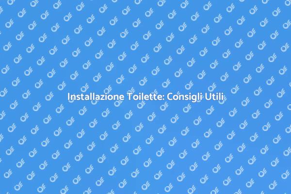 Ristrutturare il Bagno: Installazione Toilette